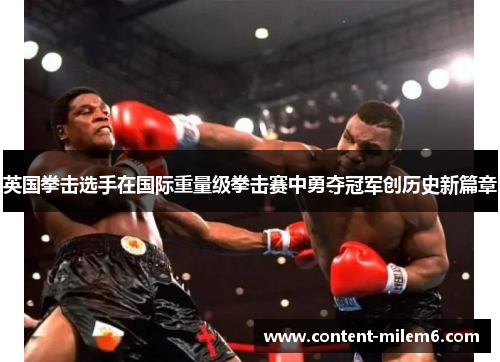 英国拳击选手在国际重量级拳击赛中勇夺冠军创历史新篇章