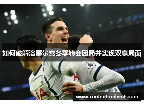 如何破解洛塞尔索冬季转会困局并实现双赢局面