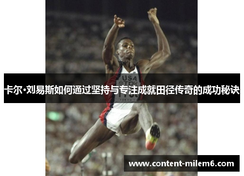 卡尔·刘易斯如何通过坚持与专注成就田径传奇的成功秘诀