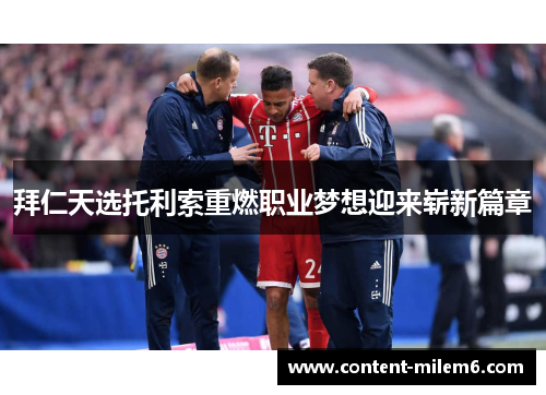 拜仁天选托利索重燃职业梦想迎来崭新篇章