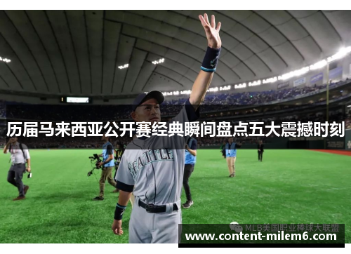 历届马来西亚公开赛经典瞬间盘点五大震撼时刻