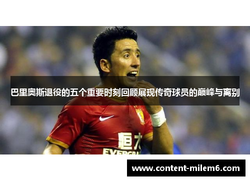 巴里奥斯退役的五个重要时刻回顾展现传奇球员的巅峰与离别