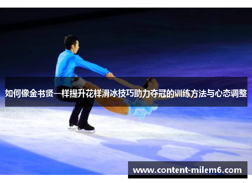 如何像金书贤一样提升花样滑冰技巧助力夺冠的训练方法与心态调整