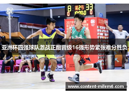 亚洲杯四强球队激战正酣晋级16强形势紧张难分胜负