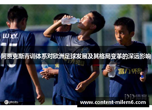 阿贾克斯青训体系对欧洲足球发展及其格局变革的深远影响