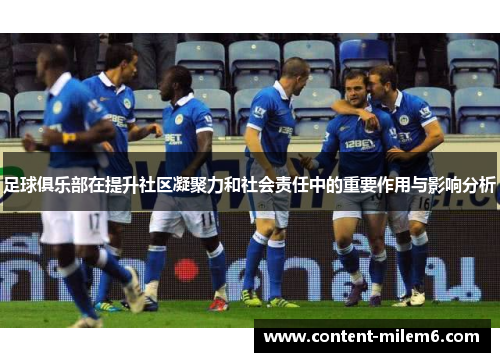 足球俱乐部在提升社区凝聚力和社会责任中的重要作用与影响分析