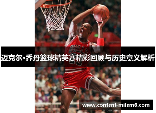 迈克尔·乔丹篮球精英赛精彩回顾与历史意义解析